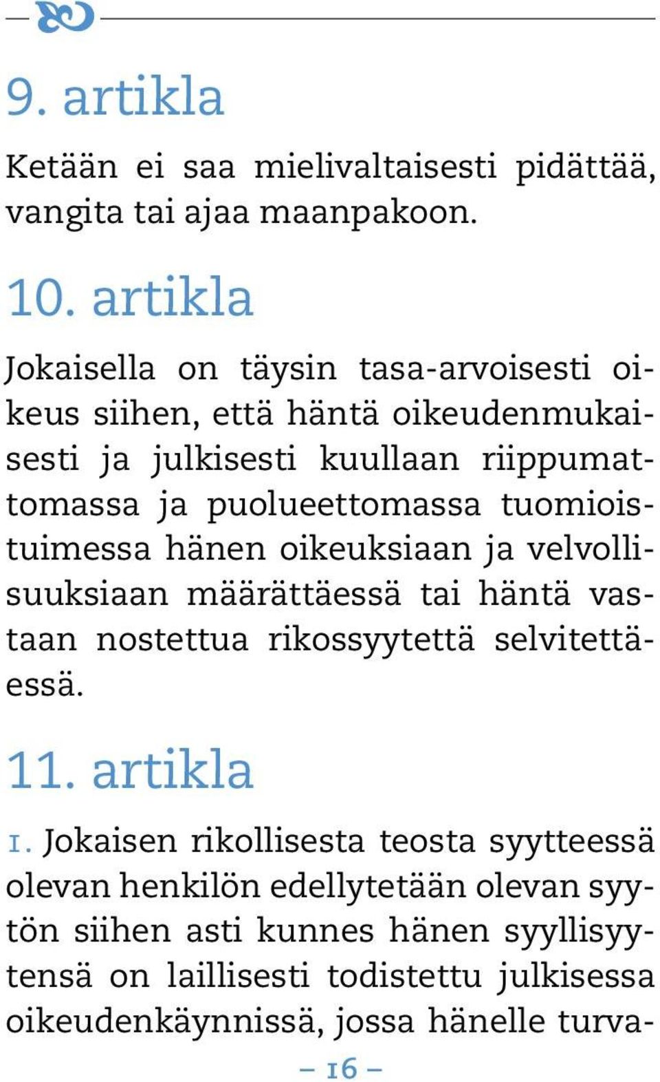 puolueettomassa tuomioistuimessa hänen oikeuksiaan ja velvollisuuksiaan määrättäessä tai häntä vastaan nostettua rikossyytettä selvitettäessä.