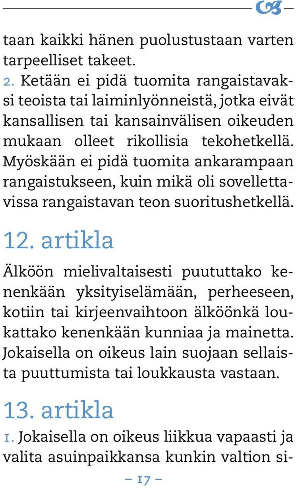 Myöskään ei pidä tuomita ankarampaan rangaistukseen, kuin mikä oli sovellettavissa rangaistavan teon suoritushetkellä. 12.