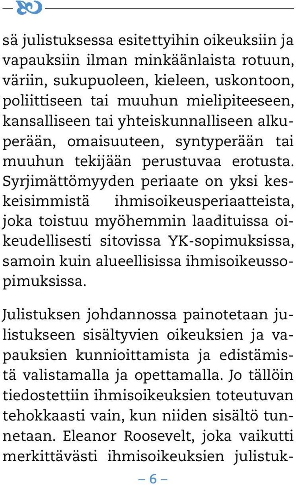 Syrjimättömyyden periaate on yksi keskeisimmistä ihmisoikeusperiaatteista, joka toistuu myöhemmin laadituissa oikeudellisesti sitovissa YK-sopimuksissa, samoin kuin alueellisissa