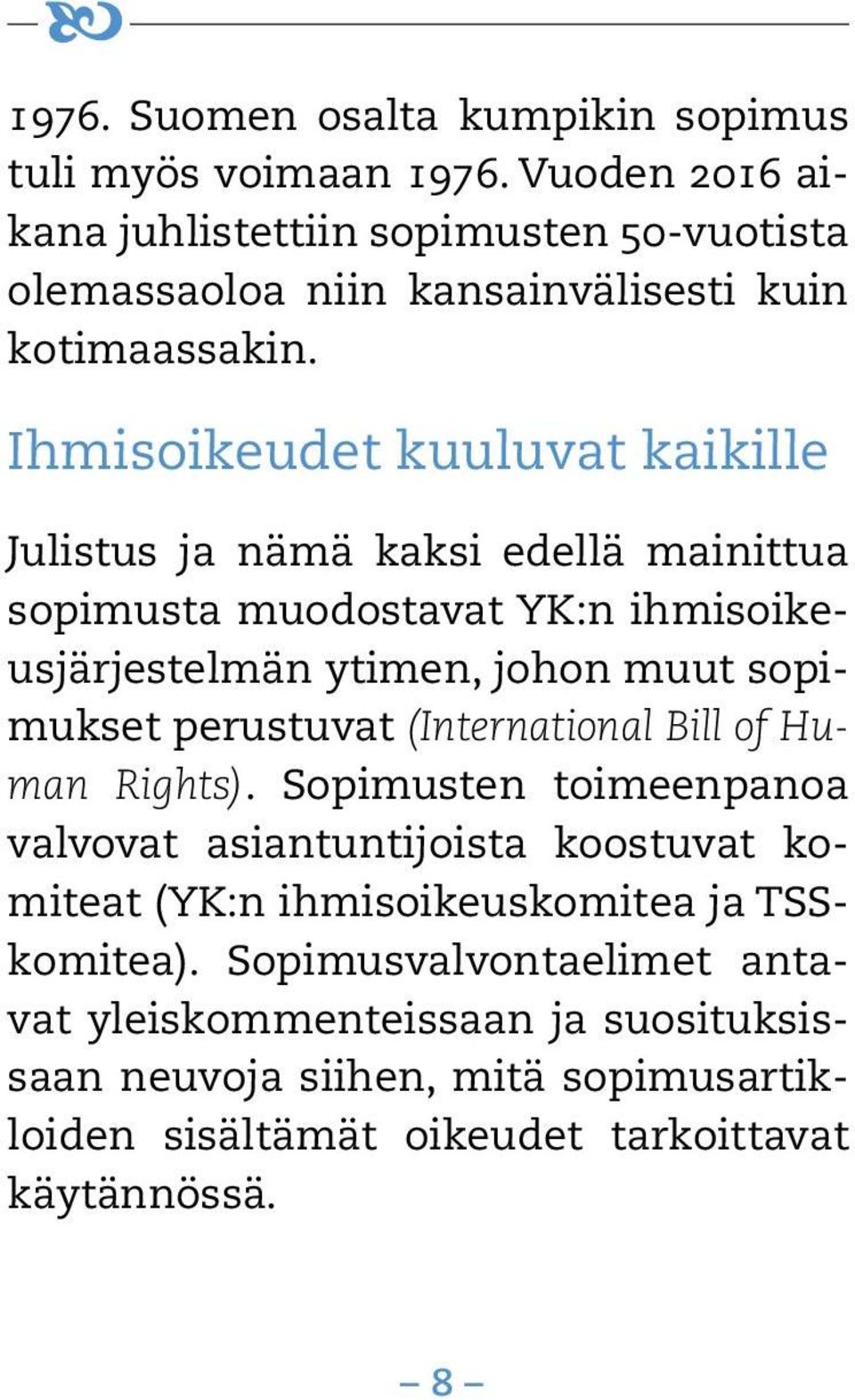 Ihmisoikeudet kuuluvat kaikille Julistus ja nämä kaksi edellä mainittua sopimusta muodostavat YK:n ihmisoikeusjärjestelmän ytimen, johon muut sopimukset