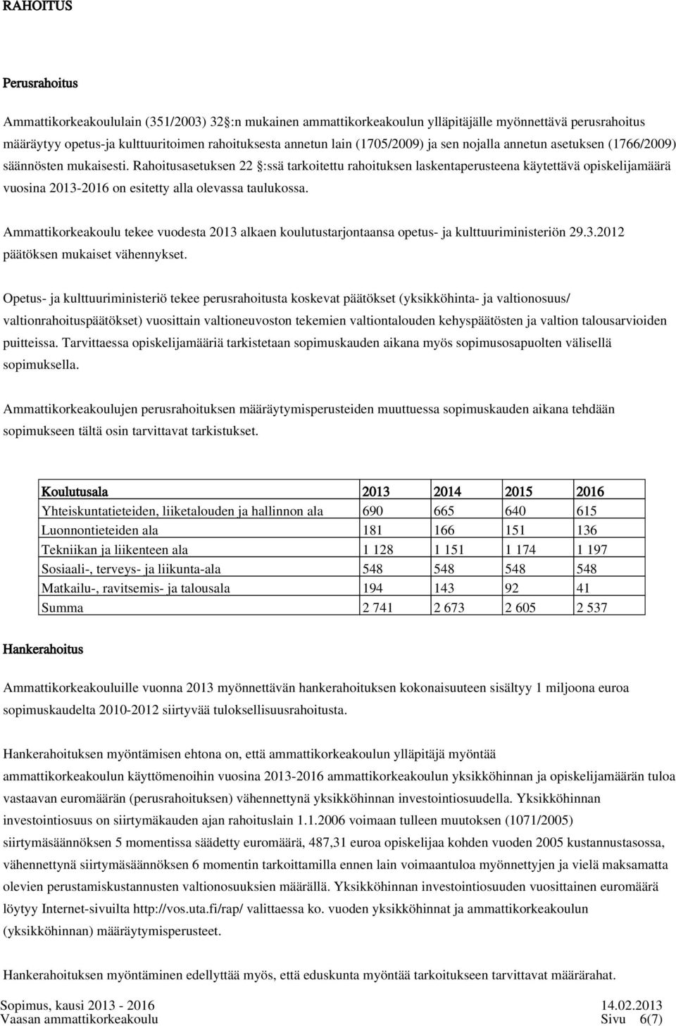 Rahoitusasetuksen 22 :ssä tarkoitettu rahoituksen laskentaperusteena käytettävä opiskelijamäärä vuosina 2013-2016 on esitetty alla olevassa taulukossa.