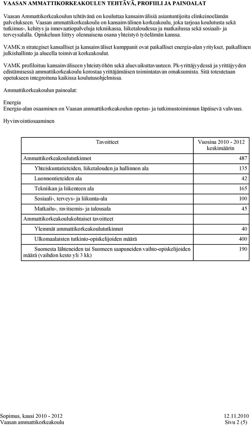 terveysalalla. Opiskeluun liittyy olennaisena osana yhteistyö työelämän kanssa.