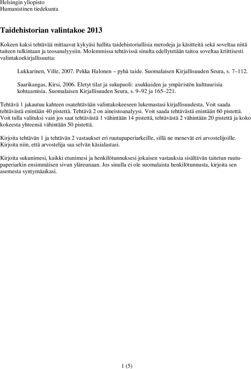 Suomalaisen Kirjallisuuden Seura, s. 7 112. Saarikangas, Kirsi, 2006. Eletyt tilat ja sukupuoli: asukkaiden ja ympäristön kulttuurisia kohtaamisia. Suomalaisen Kirjallisuuden Seura, s.
