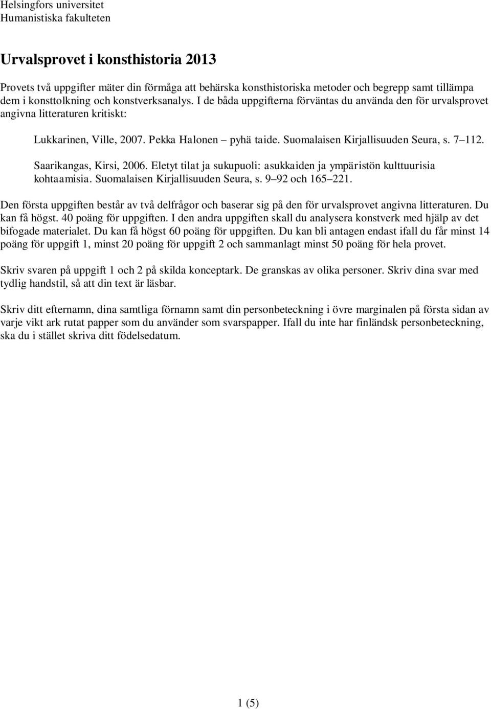 Suomalaisen Kirjallisuuden Seura, s. 7 112. Saarikangas, Kirsi, 2006. Eletyt tilat ja sukupuoli: asukkaiden ja ympäristön kulttuurisia kohtaamisia. Suomalaisen Kirjallisuuden Seura, s.