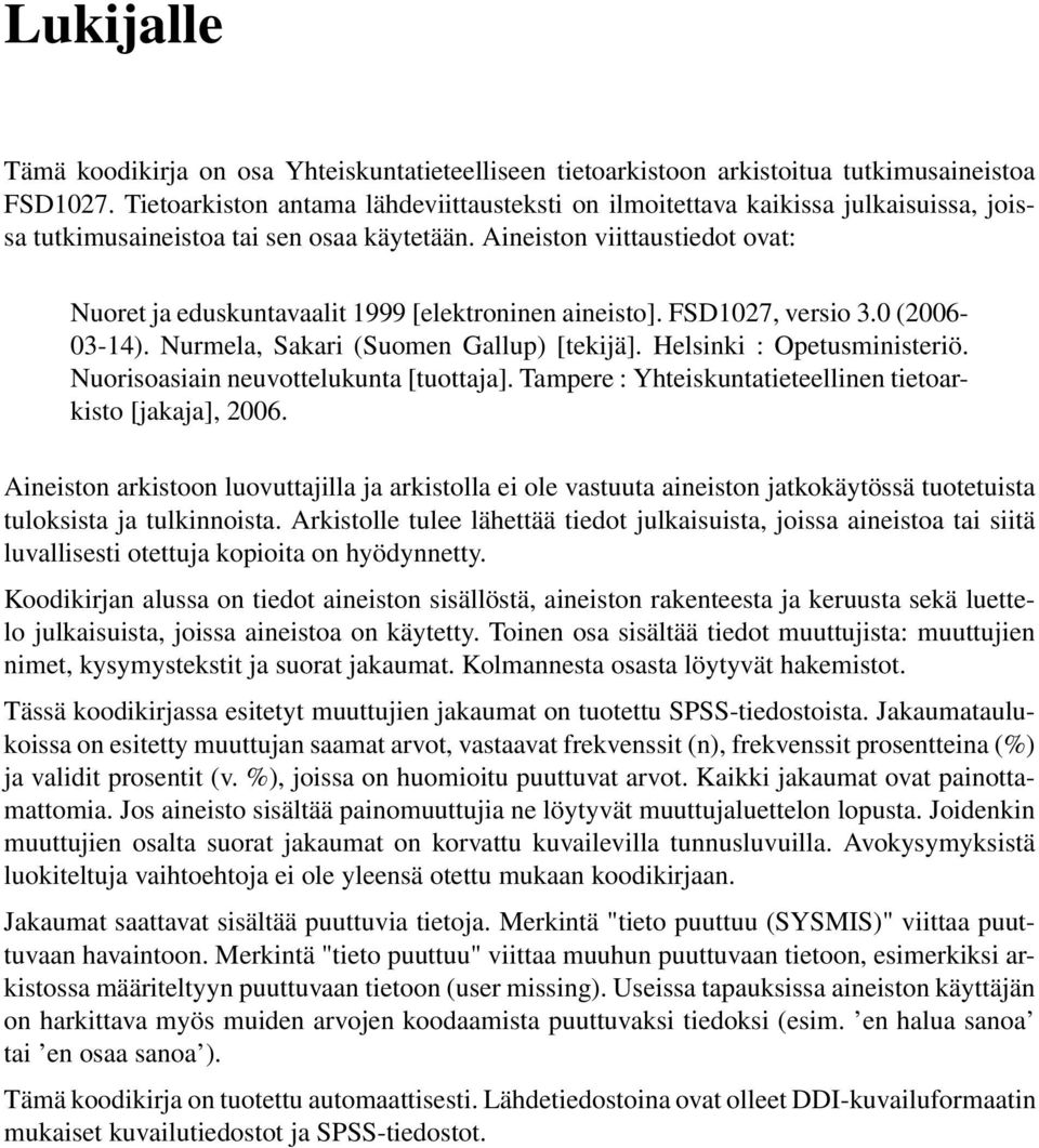 Aineiston viittaustiedot ovat: Nuoret ja eduskuntavaalit 1999 [elektroninen aineisto]. FSD1027, versio 3.0 (2006-03-14). Nurmela, Sakari (Suomen Gallup) [tekijä]. Helsinki : Opetusministeriö.