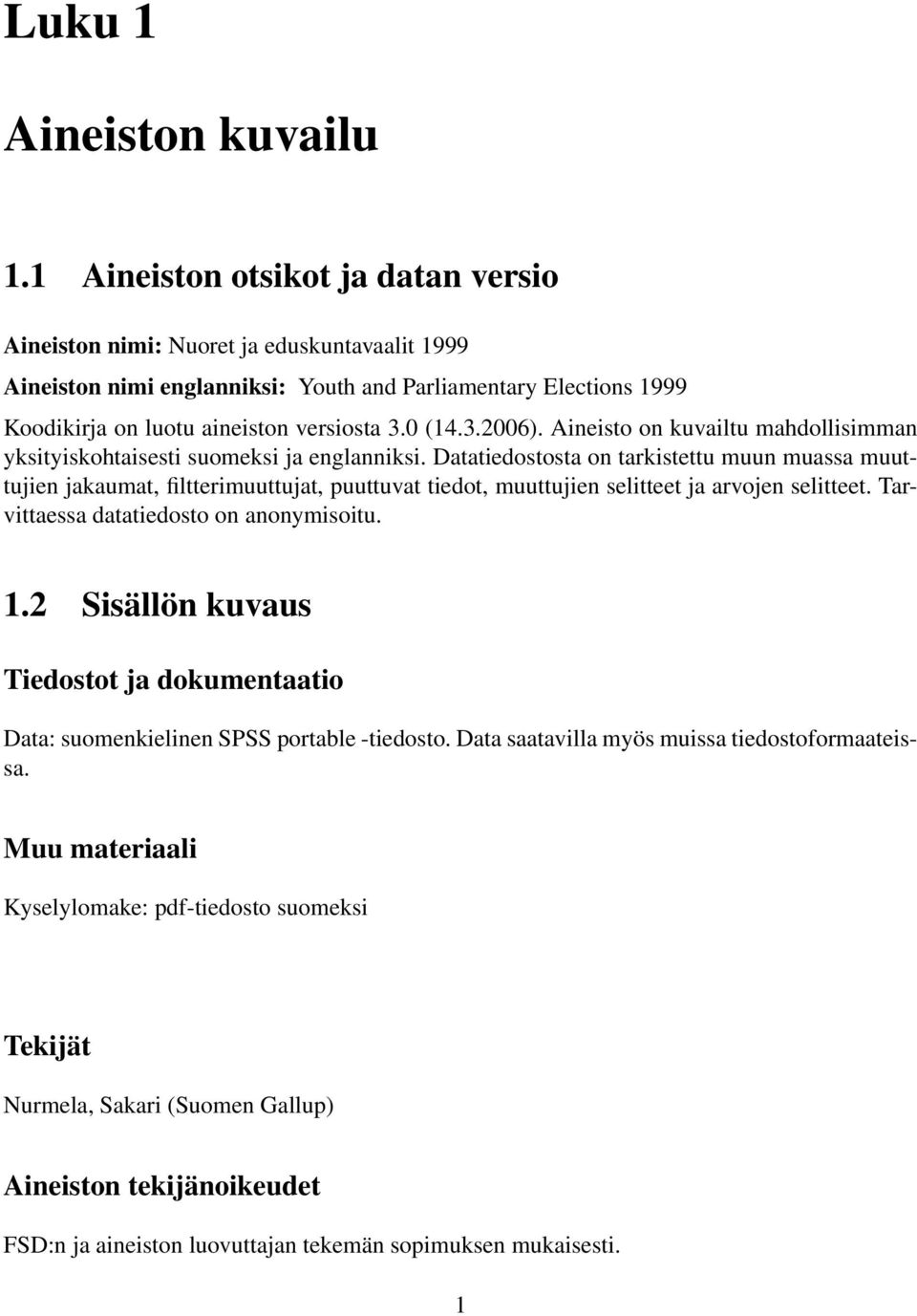 Aineisto on kuvailtu mahdollisimman yksityiskohtaisesti suomeksi ja englanniksi.