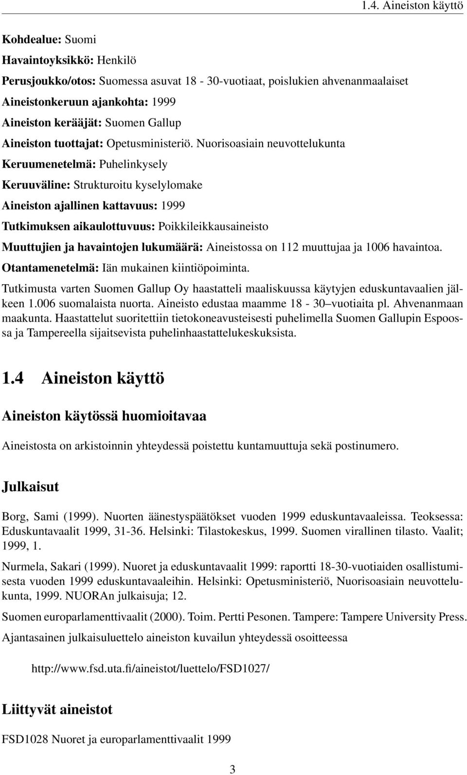 Nuorisoasiain neuvottelukunta Keruumenetelmä: Puhelinkysely Keruuväline: Strukturoitu kyselylomake Aineiston ajallinen kattavuus: 1999 Tutkimuksen aikaulottuvuus: Poikkileikkausaineisto Muuttujien ja