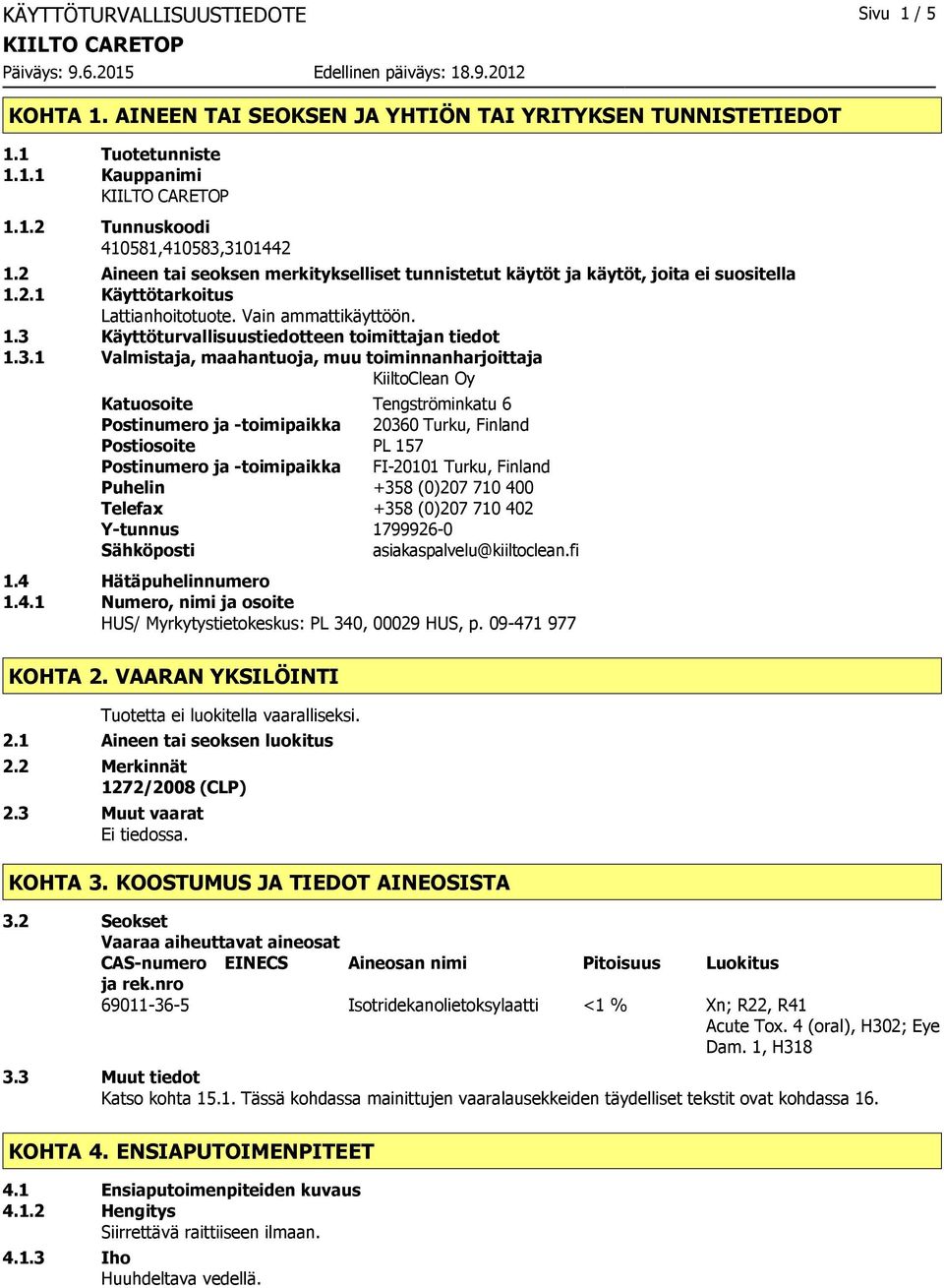 3.1 Valmistaja, maahantuoja, muu toiminnanharjoittaja KiiltoClean Oy Katuosoite Tengströminkatu 6 Postinumero ja toimipaikka 20360 Turku, Finland Postiosoite PL 157 Postinumero ja toimipaikka FI20101