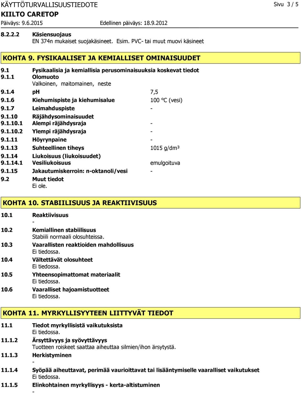1.10.1 Alempi räjähdysraja 9.1.10.2 Ylempi räjähdysraja 9.1.11 Höyrynpaine 9.1.13 Suhteellinen tiheys 1015 g/dm³ 9.1.14 Liukoisuus (liukoisuudet) 9.1.14.1 Vesiliukoisuus emulgoituva 9.1.15 Jakautumiskerroin: noktanoli/vesi 9.