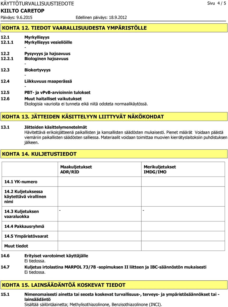 JÄTTEIDEN KÄSITTELYYN LIITTYVÄT NÄKÖKOHDAT 13.1 Jätteiden käsittelymenetelmät Hävitettävä erikoisjätteenä paikallisten ja kansallisten säädösten mukaisesti.