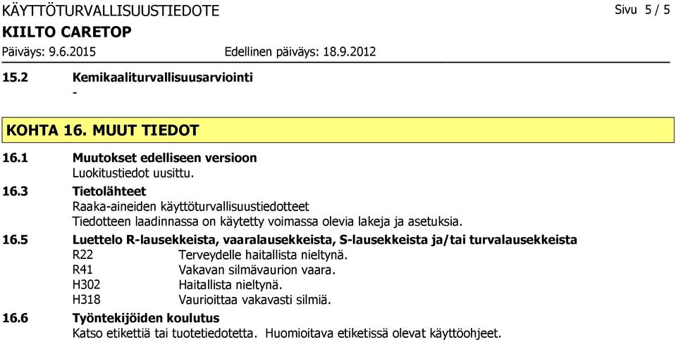 5 Luettelo Rlausekkeista, vaaralausekkeista, Slausekkeista ja/tai turvalausekkeista R22 Terveydelle haitallista nieltynä. R41 Vakavan silmävaurion vaara.