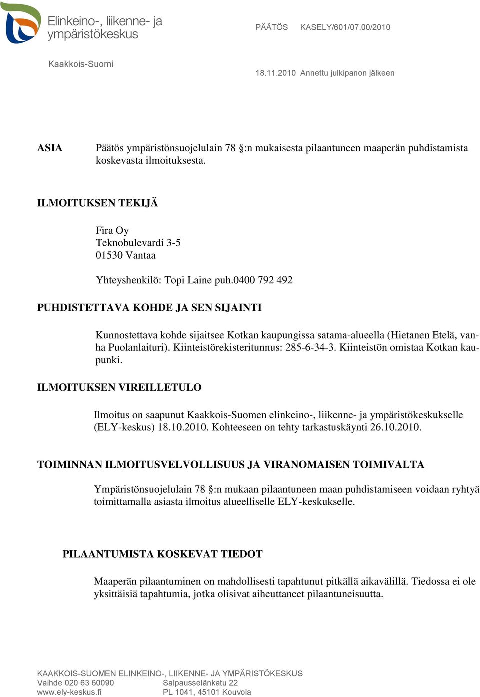 0400 792 492 PUHDISTETTAVA KOHDE JA SEN SIJAINTI Kunnostettava kohde sijaitsee Kotkan kaupungissa satama-alueella (Hietanen Etelä, vanha Puolanlaituri). Kiinteistörekisteritunnus: 285-6-34-3.