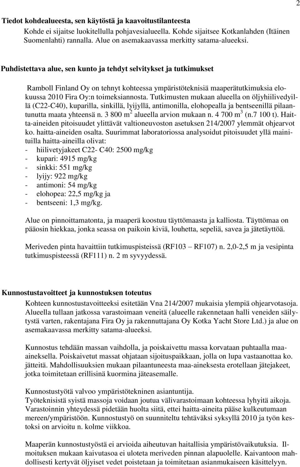 Puhdistettava alue, sen kunto ja tehdyt selvitykset ja tutkimukset Ramboll Finland Oy on tehnyt kohteessa ympäristöteknisiä maaperätutkimuksia elokuussa 2010 Fira Oy:n toimeksiannosta.
