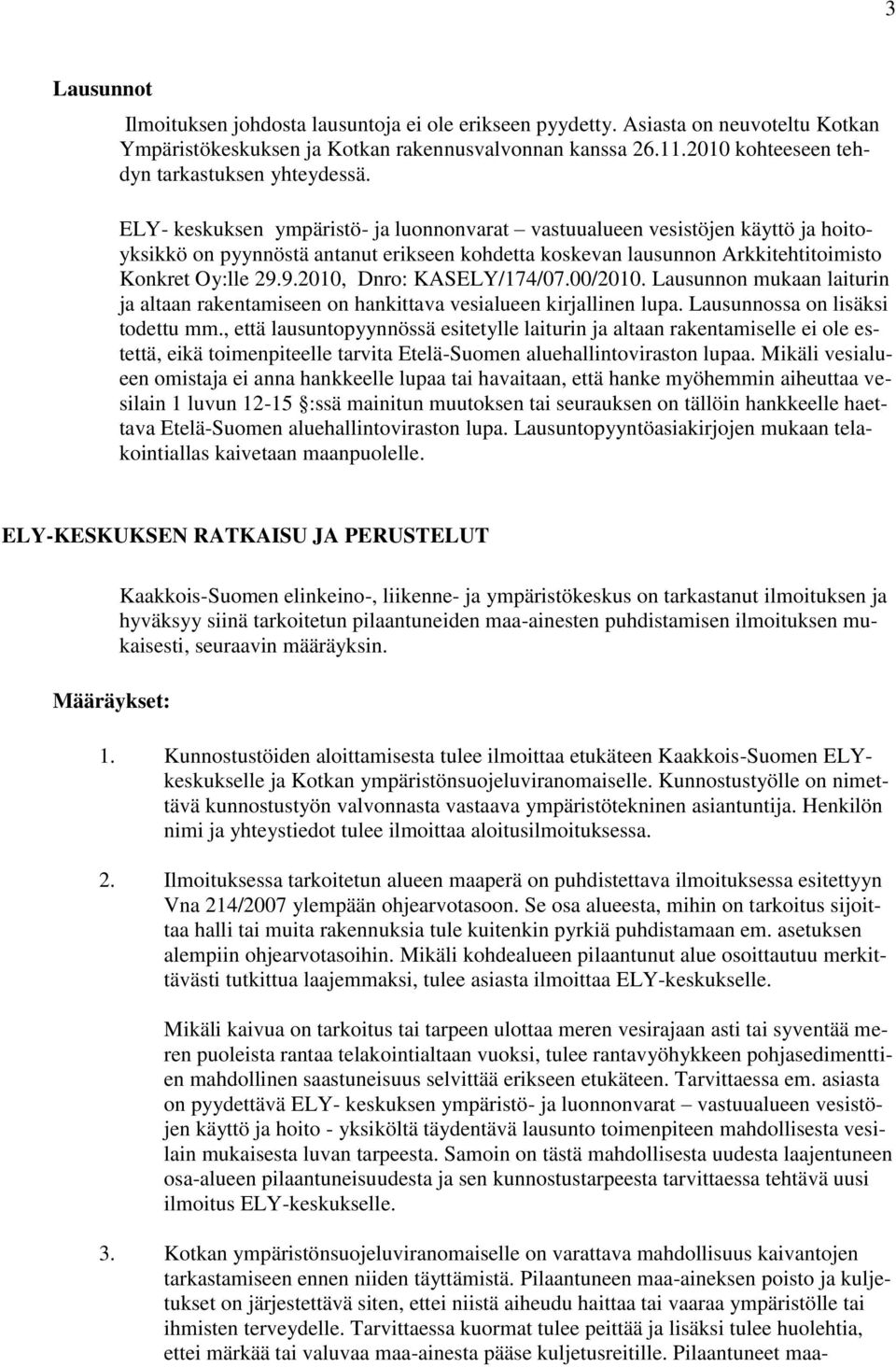 ELY- keskuksen ympäristö- ja luonnonvarat vastuualueen vesistöjen käyttö ja hoitoyksikkö on pyynnöstä antanut erikseen kohdetta koskevan lausunnon Arkkitehtitoimisto Konkret Oy:lle 29.