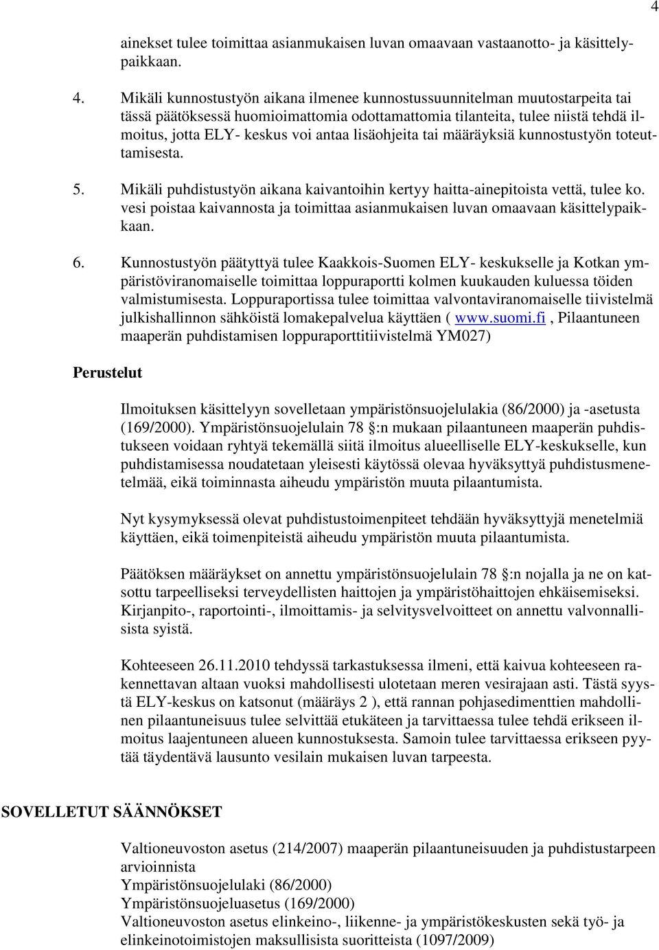 lisäohjeita tai määräyksiä kunnostustyön toteuttamisesta. 5. Mikäli puhdistustyön aikana kaivantoihin kertyy haitta-ainepitoista vettä, tulee ko.