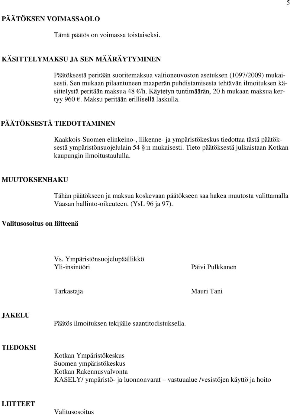 PÄÄTÖKSESTÄ TIEDOTTAMINEN Kaakkois-Suomen elinkeino-, liikenne- ja ympäristökeskus tiedottaa tästä päätöksestä ympäristönsuojelulain 54 :n mukaisesti.