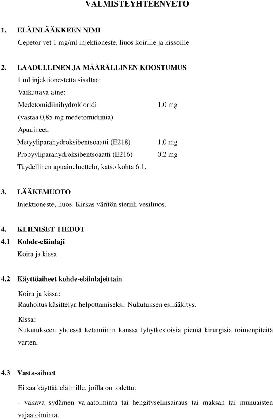 Propyyliparahydroksibentsoaatti (E216) Täydellinen apuaineluettelo, katso kohta 6.1. 1,0 mg 0,2 mg 3. LÄÄKEMUOTO Injektioneste, liuos. Kirkas väritön steriili vesiliuos. 4. KLIINISET TIEDOT 4.