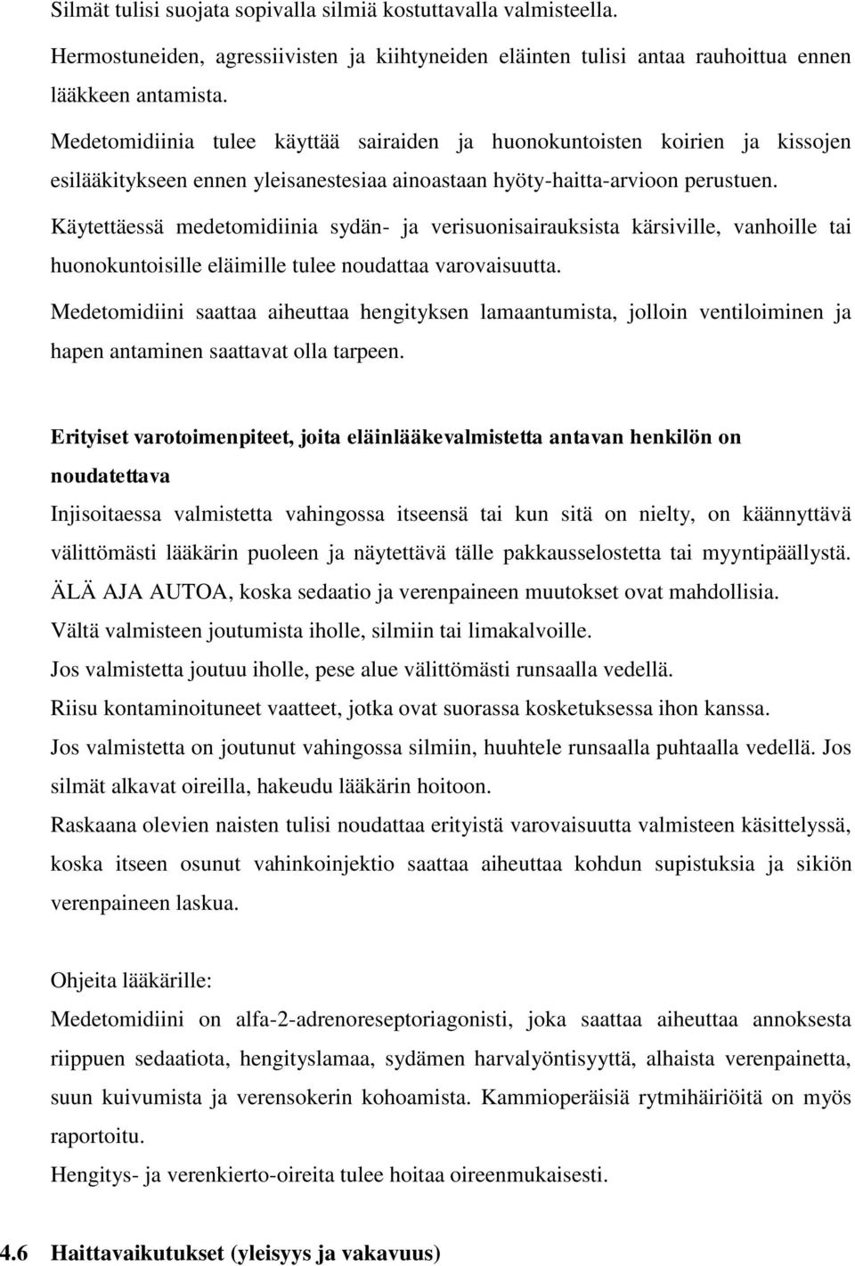 Käytettäessä medetomidiinia sydän- ja verisuonisairauksista kärsiville, vanhoille tai huonokuntoisille eläimille tulee noudattaa varovaisuutta.