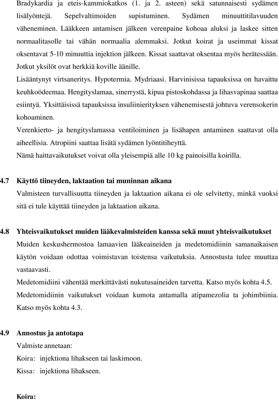 Kissat saattavat oksentaa myös herätessään. Jotkut yksilöt ovat herkkiä koville äänille. Lisääntynyt virtsaneritys. Hypotermia. Mydriaasi. Harvinisissa tapauksissa on havaittu keuhkoödeemaa.