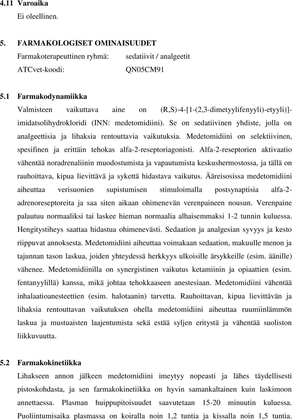 Se on sedatiivinen yhdiste, jolla on analgeettisia ja lihaksia rentouttavia vaikutuksia. Medetomidiini on selektiivinen, spesifinen ja erittäin tehokas alfa-2-reseptoriagonisti.