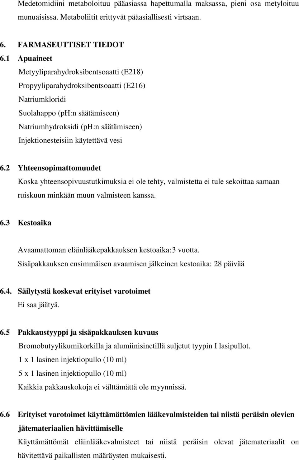 käytettävä vesi 6.2 Yhteensopimattomuudet Koska yhteensopivuustutkimuksia ei ole tehty, valmistetta ei tule sekoittaa samaan ruiskuun minkään muun valmisteen kanssa. 6.3 Kestoaika Avaamattoman eläinlääkepakkauksen kestoaika: 3 vuotta.