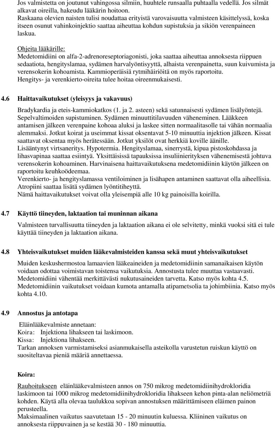 Ohjeita lääkärille: Medetomidiini on alfa-2-adrenoreseptoriagonisti, joka saattaa aiheuttaa annoksesta riippuen sedaatiota, hengityslamaa, sydämen harvalyöntisyyttä, alhaista verenpainetta, suun