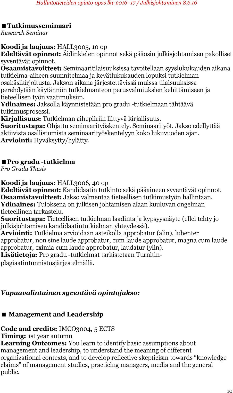 Jakson aikana järjestettävissä muissa tilaisuuksissa perehdytään käytännön tutkielmanteon perusvalmiuksien kehittämiseen ja tieteellisen työn vaatimuksiin.