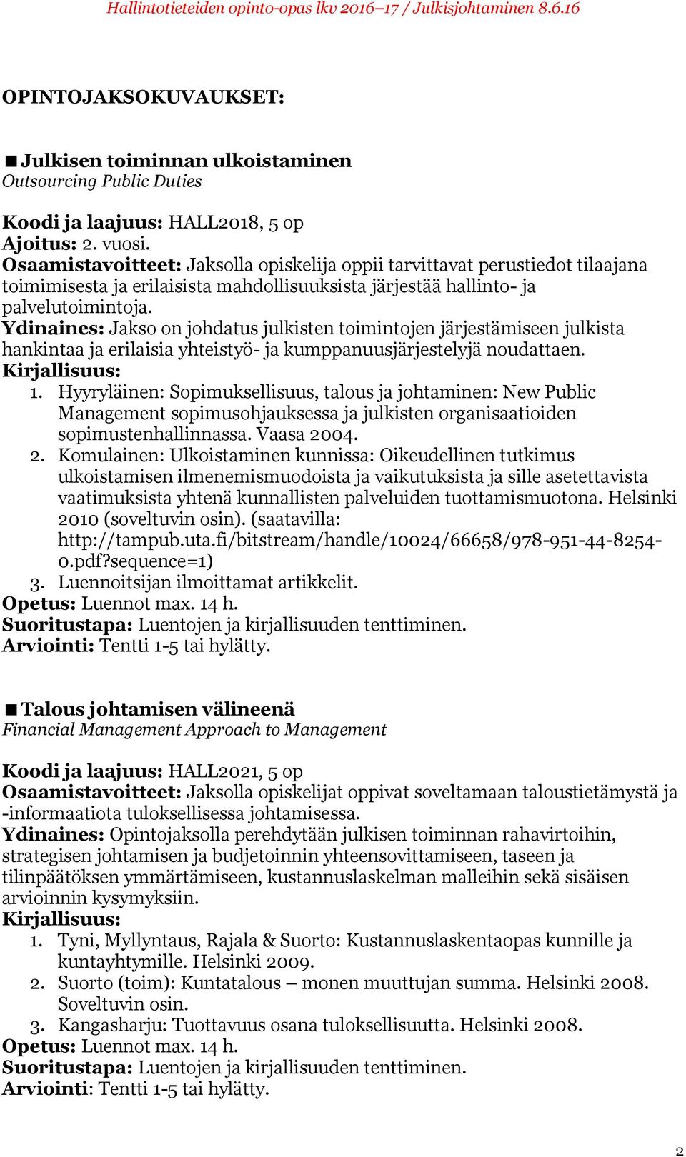 Ydinaines: Jakso on johdatus julkisten toimintojen järjestämiseen julkista hankintaa ja erilaisia yhteistyö- ja kumppanuusjärjestelyjä noudattaen. 1.