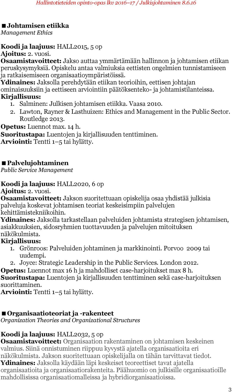 Ydinaines: Jaksolla perehdytään etiikan teorioihin, eettisen johtajan ominaisuuksiin ja eettiseen arviointiin päätöksenteko- ja johtamistilanteissa. 1. Salminen: Julkisen johtamisen etiikka.