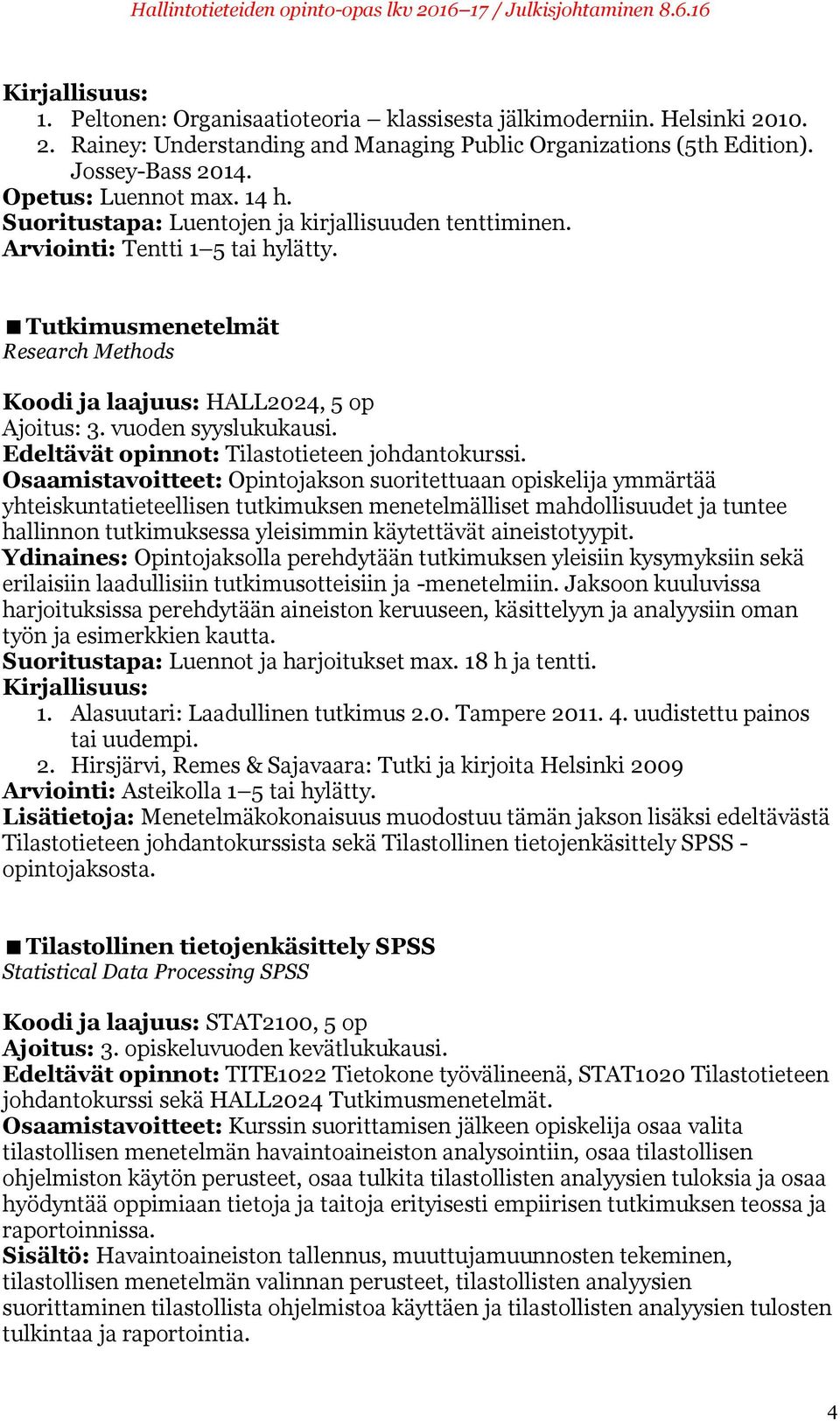 Osaamistavoitteet: Opintojakson suoritettuaan opiskelija ymmärtää yhteiskuntatieteellisen tutkimuksen menetelmälliset mahdollisuudet ja tuntee hallinnon tutkimuksessa yleisimmin käytettävät