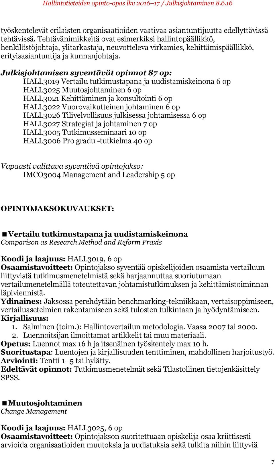 Julkisjohtamisen syventävät opinnot 87 op: HALL3019 Vertailu tutkimustapana ja uudistamiskeinona 6 op HALL3025 Muutosjohtaminen 6 op HALL3021 Kehittäminen ja konsultointi 6 op HALL3022