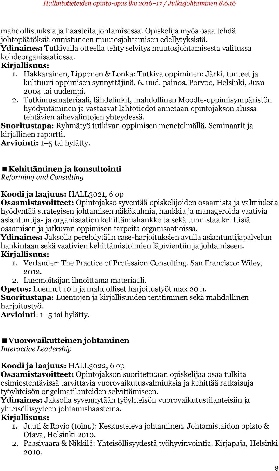 Hakkarainen, Lipponen & Lonka: Tutkiva oppiminen: Järki, tunteet ja kulttuuri oppimisen synnyttäjinä. 6. uud. painos. Porvoo, Helsinki, Juva 20