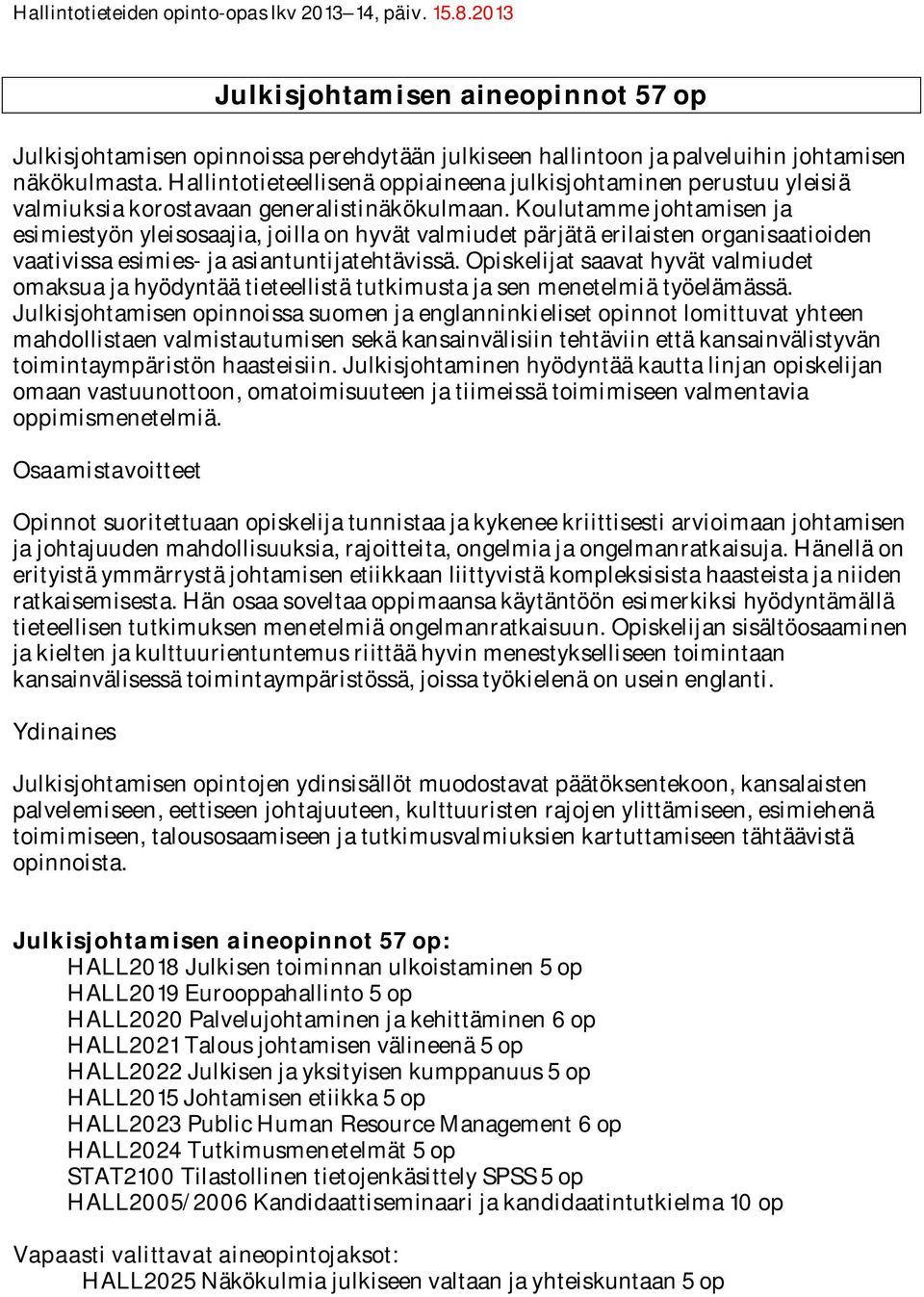 Koulutamme johtamisen ja esimiestyön yleisosaajia, joilla on hyvät valmiudet pärjätä erilaisten organisaatioiden vaativissa esimies- ja asiantuntijatehtävissä.