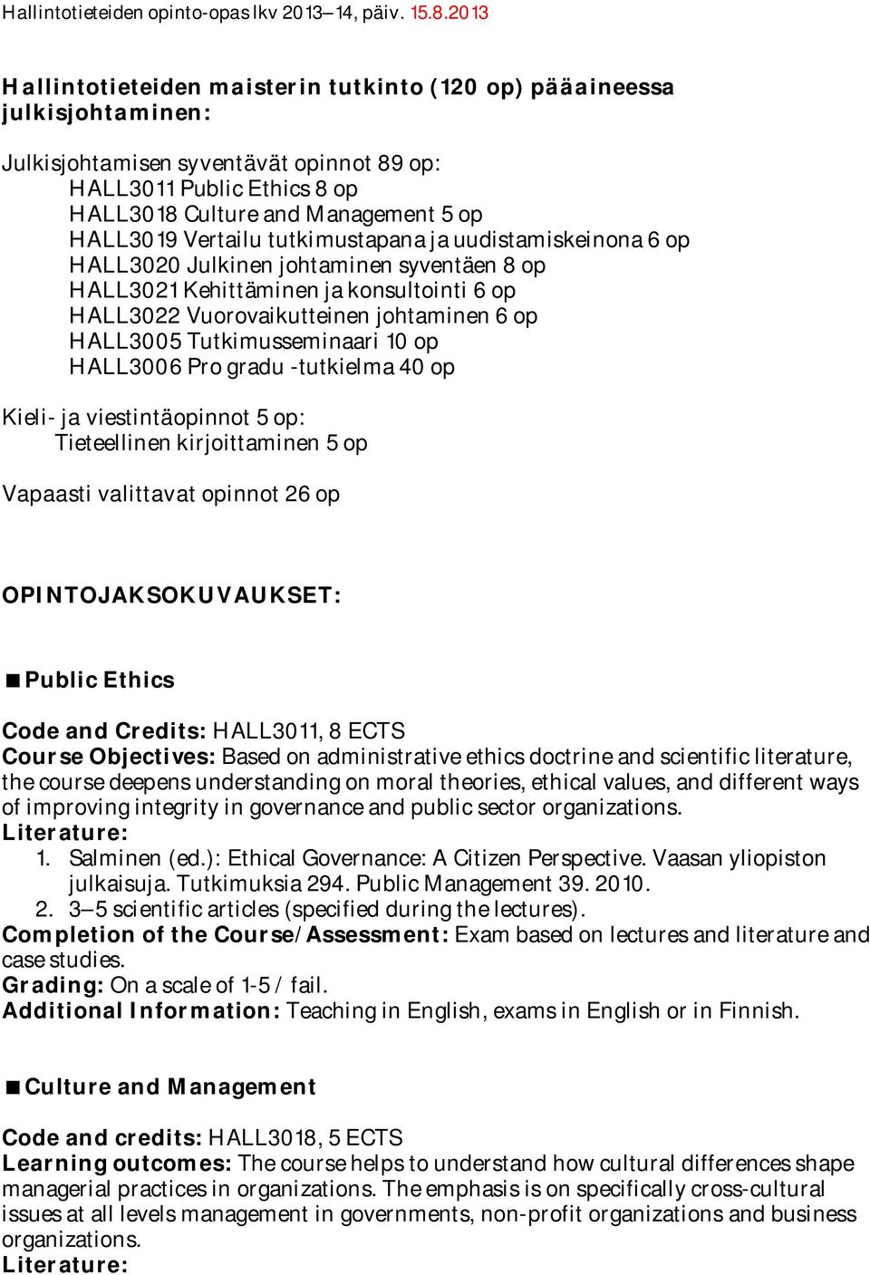 Tutkimusseminaari 10 op HALL3006 Pro gradu -tutkielma 40 op Kieli- ja viestintäopinnot 5 op: Tieteellinen kirjoittaminen 5 op Vapaasti valittavat opinnot 26 op OPINTOJAKSOKUVAUKSET: Public Ethics