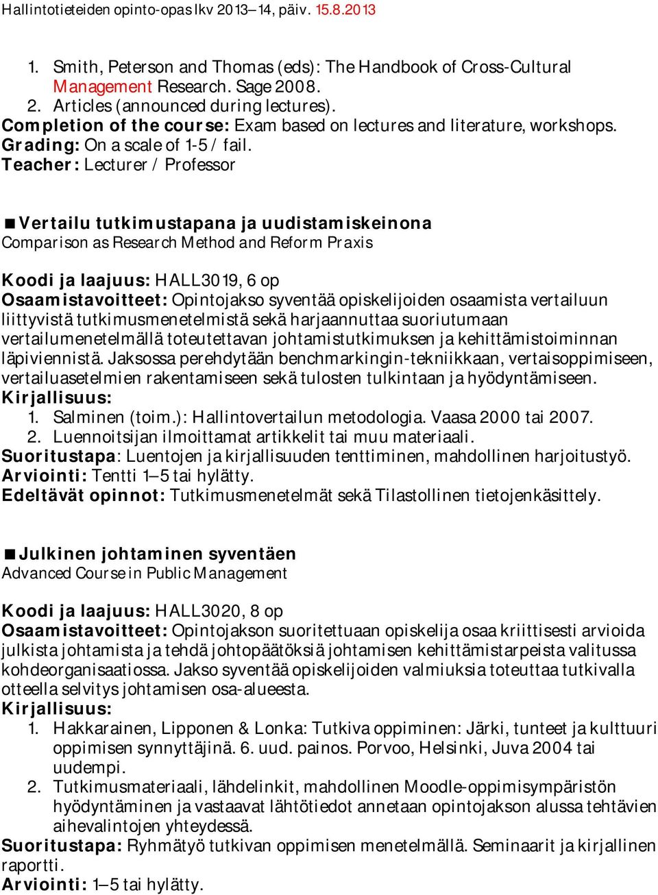 Teacher: Lecturer / Professor Vertailu tutkimustapana ja uudistamiskeinona Comparison as Research Method and Reform Praxis Koodi ja laajuus: HALL3019, 6 op Osaamistavoitteet: Opintojakso syventää