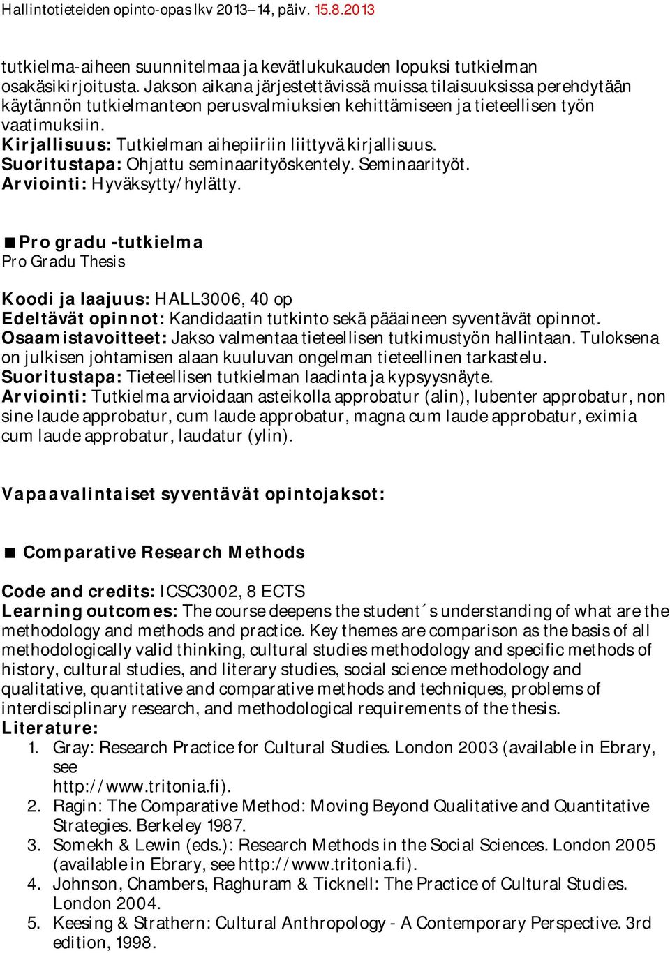 Tutkielman aihepiiriin liittyvä kirjallisuus. Suoritustapa: Ohjattu seminaarityöskentely. Seminaarityöt. Arviointi: Hyväksytty/hylätty.