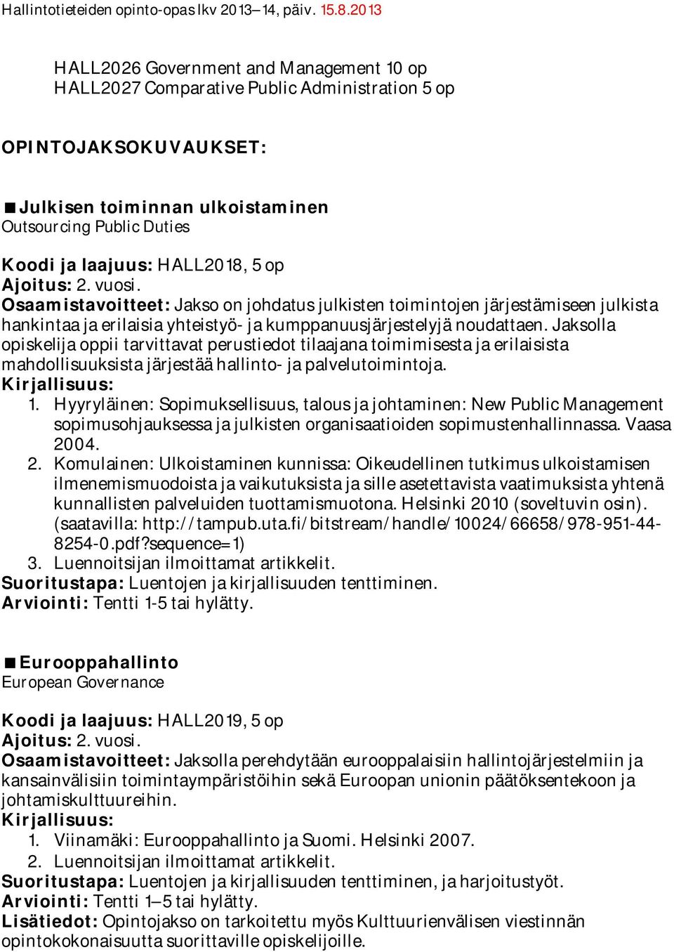 Jaksolla opiskelija oppii tarvittavat perustiedot tilaajana toimimisesta ja erilaisista mahdollisuuksista järjestää hallinto- ja palvelutoimintoja. 1.
