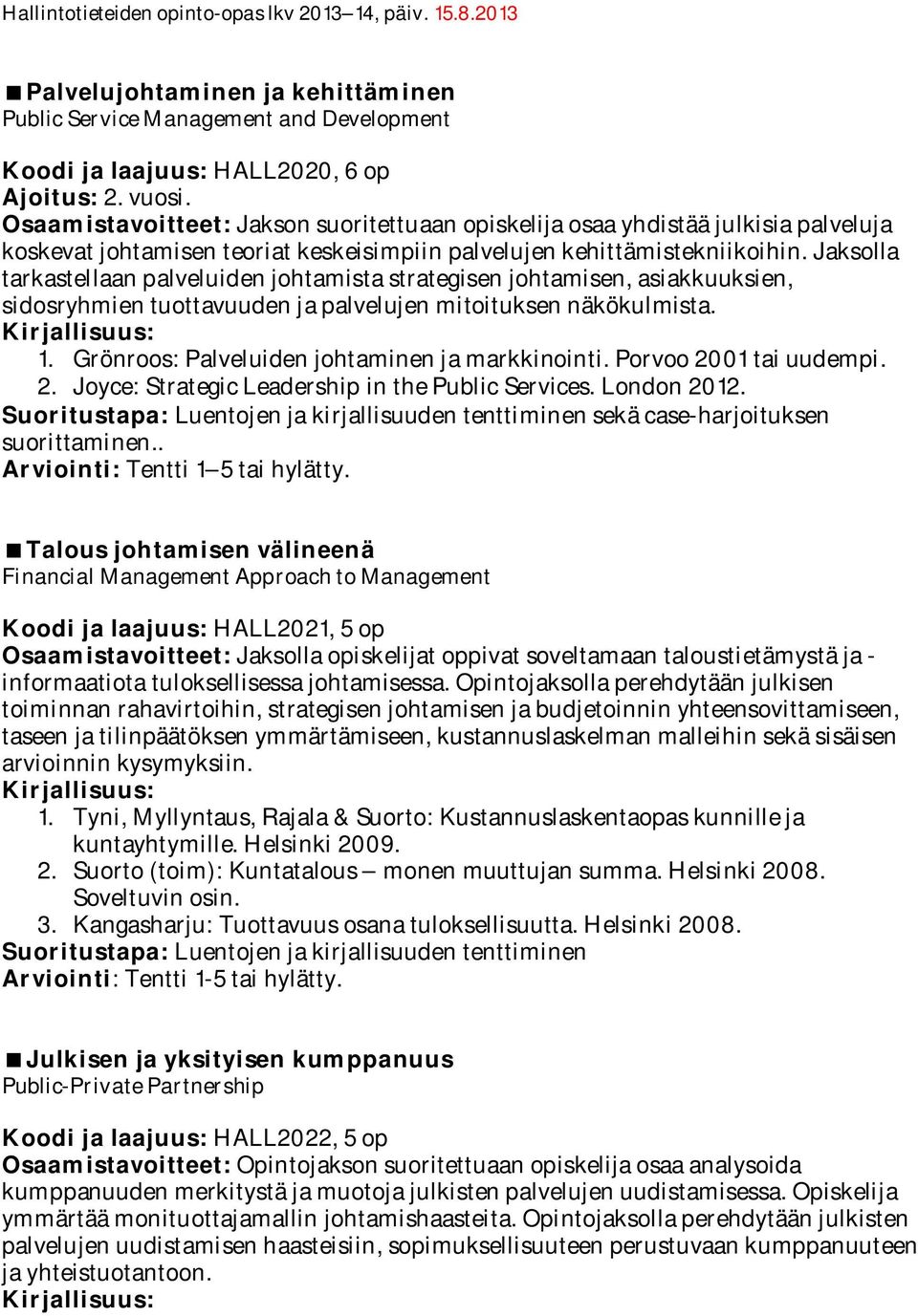Jaksolla tarkastellaan palveluiden johtamista strategisen johtamisen, asiakkuuksien, sidosryhmien tuottavuuden ja palvelujen mitoituksen näkökulmista. 1.