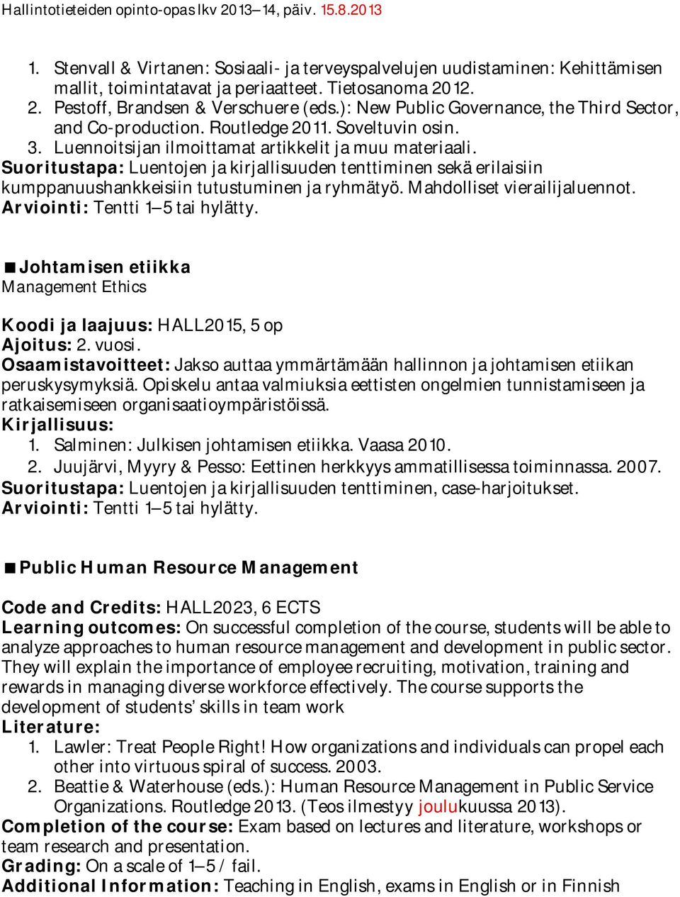 Suoritustapa: Luentojen ja kirjallisuuden tenttiminen sekä erilaisiin kumppanuushankkeisiin tutustuminen ja ryhmätyö. Mahdolliset vierailijaluennot. Arviointi: Tentti 1 5 tai hylätty.