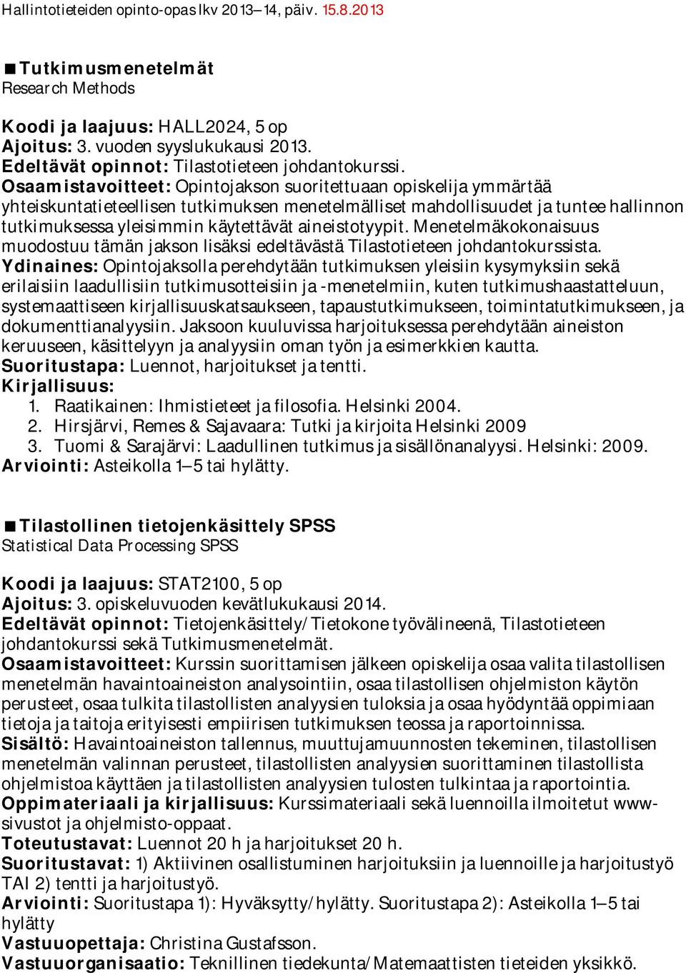 aineistotyypit. Menetelmäkokonaisuus muodostuu tämän jakson lisäksi edeltävästä Tilastotieteen johdantokurssista.