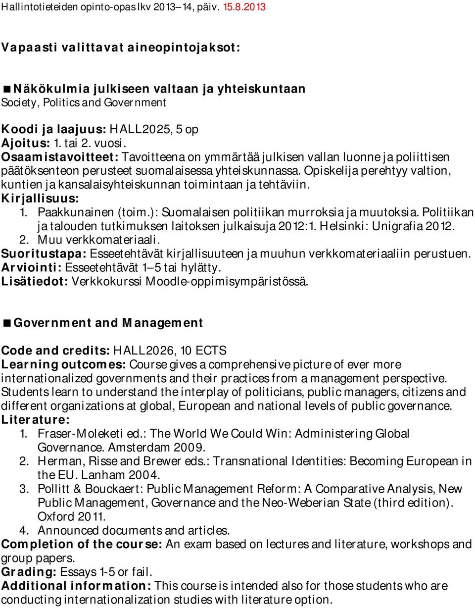 Opiskelija perehtyy valtion, kuntien ja kansalaisyhteiskunnan toimintaan ja tehtäviin. 1. Paakkunainen (toim.): Suomalaisen politiikan murroksia ja muutoksia.
