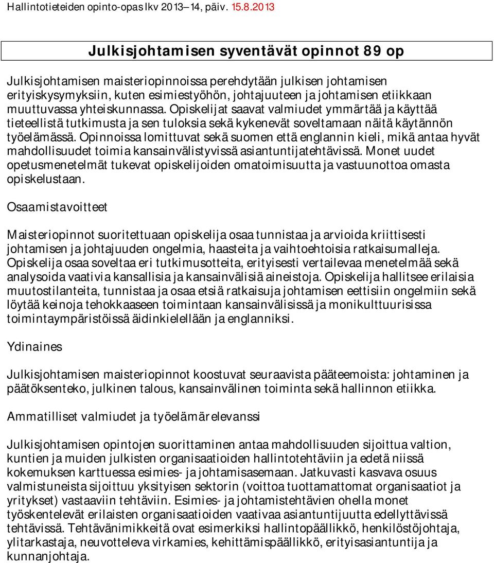 Opinnoissa lomittuvat sekä suomen että englannin kieli, mikä antaa hyvät mahdollisuudet toimia kansainvälistyvissä asiantuntijatehtävissä.