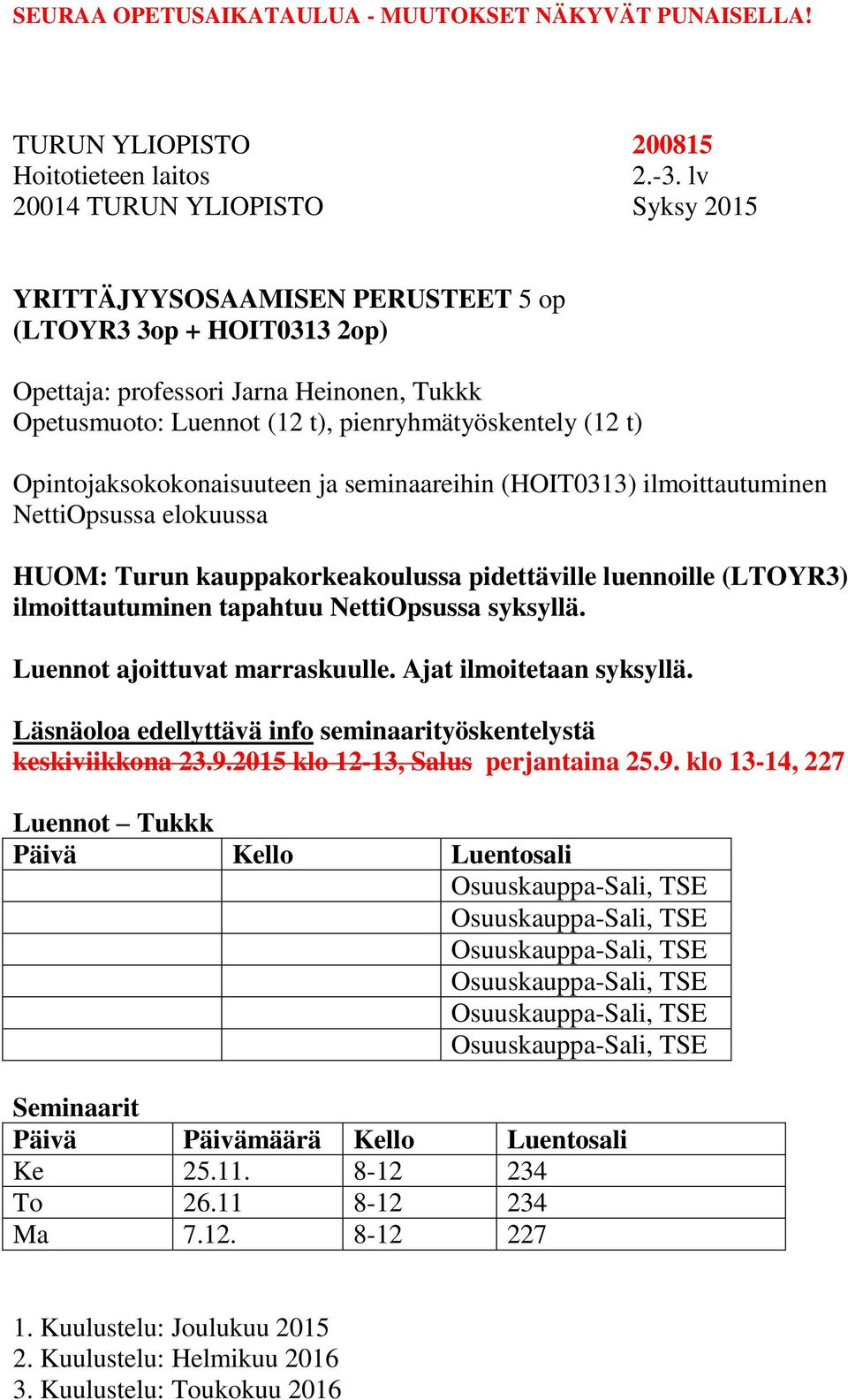 seminaareihin (HOIT0313) ilmoittautuminen NettiOpsussa elokuussa HUOM: Turun kauppakorkeakoulussa pidettäville luennoille (LTOYR3) ilmoittautuminen tapahtuu NettiOpsussa syksyllä.