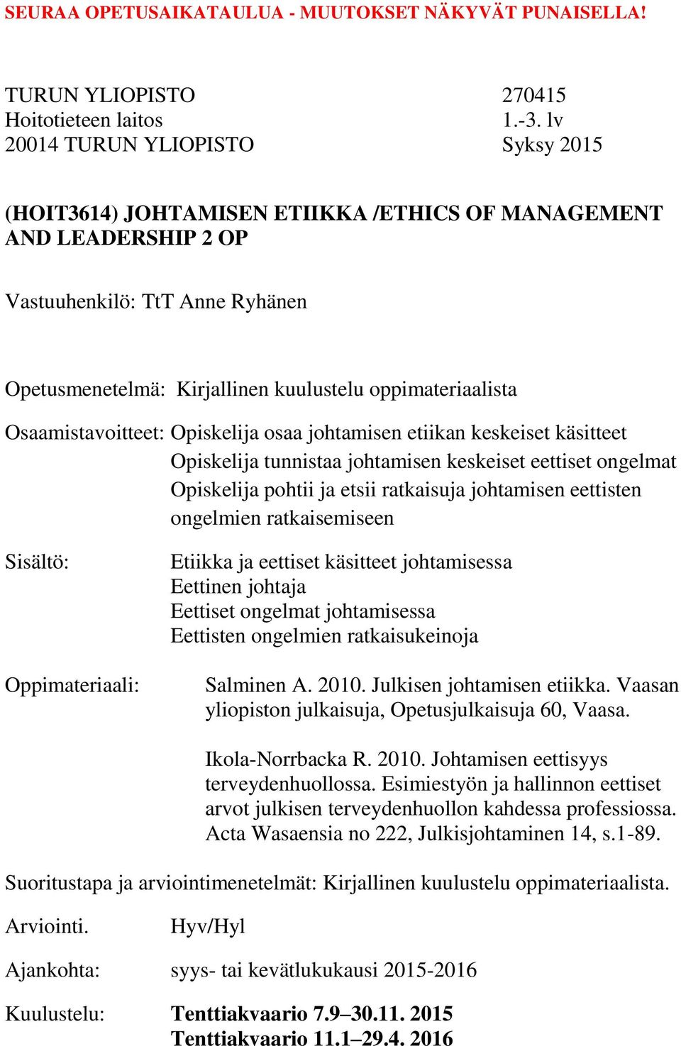 Sisältö: Oppimateriaali: Etiikka ja eettiset käsitteet johtamisessa Eettinen johtaja Eettiset ongelmat johtamisessa Eettisten ongelmien ratkaisukeinoja Salminen A. 2010. Julkisen johtamisen etiikka.