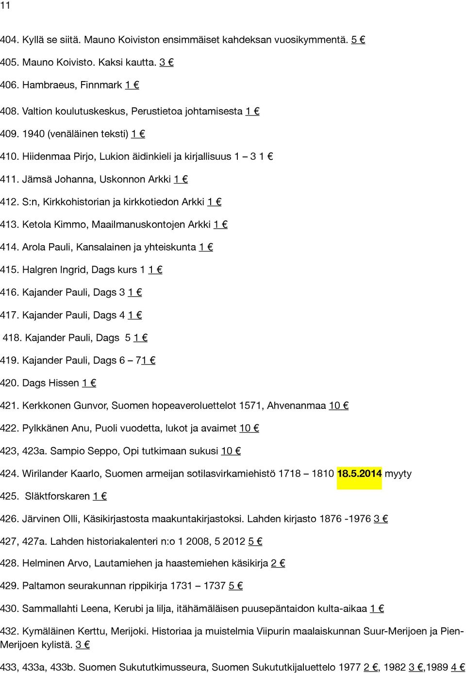 S:n, Kirkkohistorian ja kirkkotiedon Arkki 1 413. Ketola Kimmo, Maailmanuskontojen Arkki 1 414. Arola Pauli, Kansalainen ja yhteiskunta 1 415. Halgren Ingrid, Dags kurs 1 1 416.