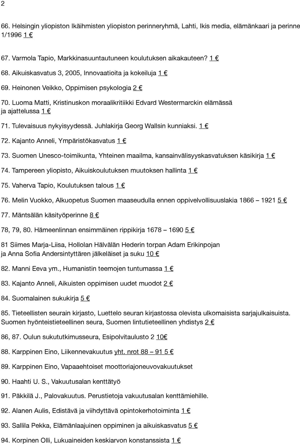 Tulevaisuus nykyisyydessä. Juhlakirja Georg Wallsin kunniaksi. 1 72. Kajanto Anneli, Ympäristökasvatus 1 73. Suomen Unesco-toimikunta, Yhteinen maailma, kansainvälisyyskasvatuksen käsikirja 1 74.