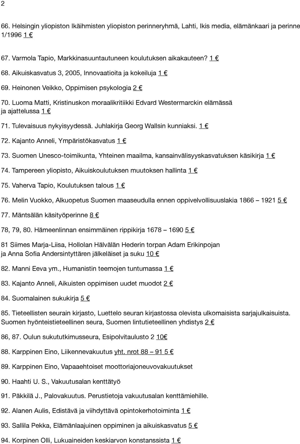 Tulevaisuus nykyisyydessä. Juhlakirja Georg Wallsin kunniaksi. 1 72. Kajanto Anneli, Ympäristökasvatus 1 73. Suomen Unesco-toimikunta, Yhteinen maailma, kansainvälisyyskasvatuksen käsikirja 1 74.