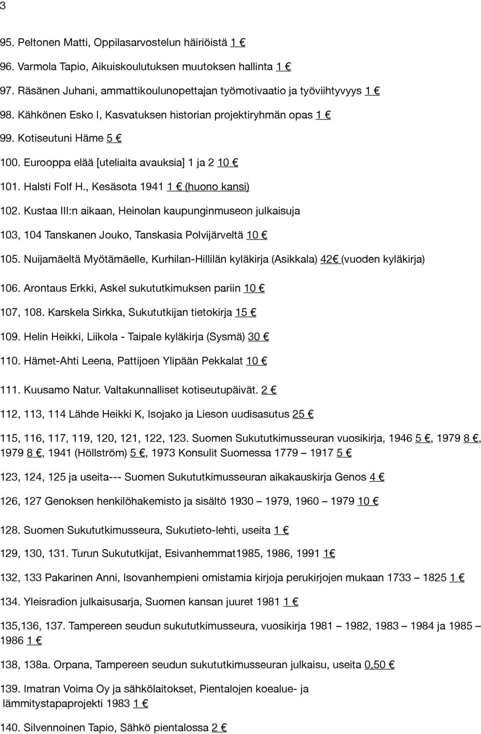 Kustaa III:n aikaan, Heinolan kaupunginmuseon julkaisuja 103, 104 Tanskanen Jouko, Tanskasia Polvijärveltä 10 105.