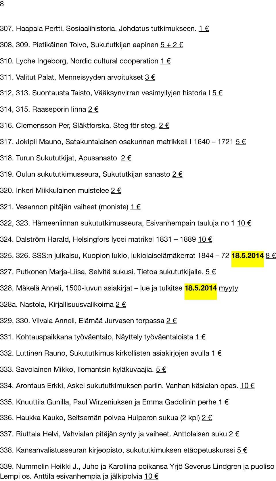 Jokipii Mauno, Satakuntalaisen osakunnan matrikkeli I 1640 1721 5 318. Turun Sukututkijat, Apusanasto 2 319. Oulun sukututkimusseura, Sukututkijan sanasto 2 320. Inkeri Miikkulainen muistelee 2 321.