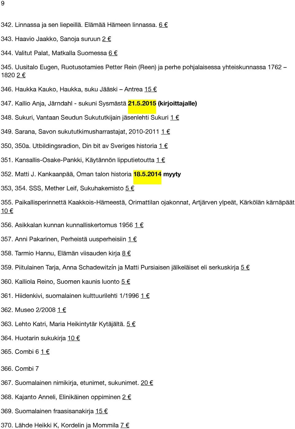 Sukuri, Vantaan Seudun Sukututkijain jäsenlehti Sukuri 1 349. Sarana, Savon sukututkimusharrastajat, 2010-2011 1 350, 350a. Utbildingsradion, Din bit av Sveriges historia 1 351.